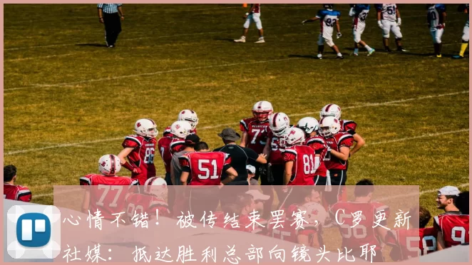 心情不错！被传结束罢赛，C罗更新社媒：抵达胜利总部向镜头比耶