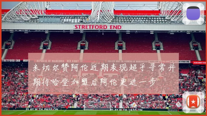 米切尔赞阿伦近期表现超乎寻常并期待哈登加盟后阿伦更进一步